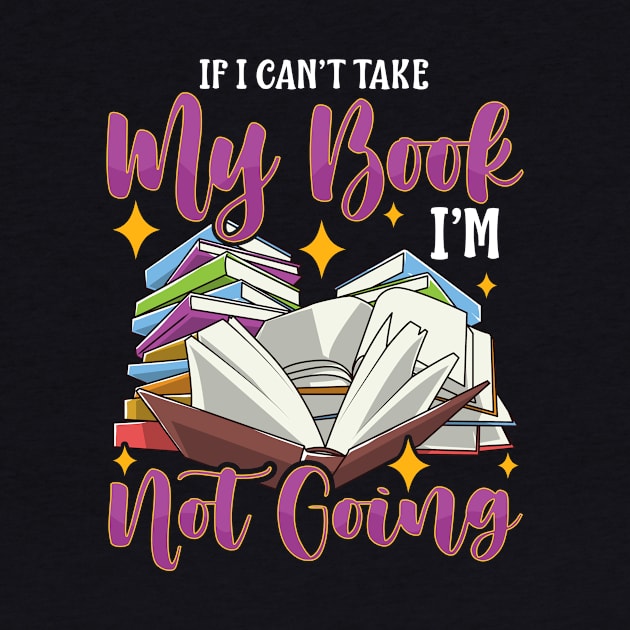 Funny If I Can't Take My Book I'm Not Going Reader by theperfectpresents